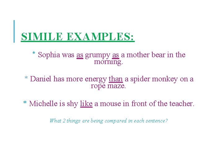 SIMILE EXAMPLES: * Sophia was as grumpy as a mother bear in the morning.