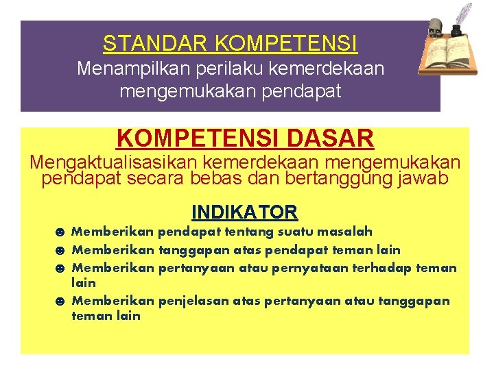 STANDAR KOMPETENSI Menampilkan perilaku kemerdekaan mengemukakan pendapat KOMPETENSI DASAR Mengaktualisasikan kemerdekaan mengemukakan pendapat secara