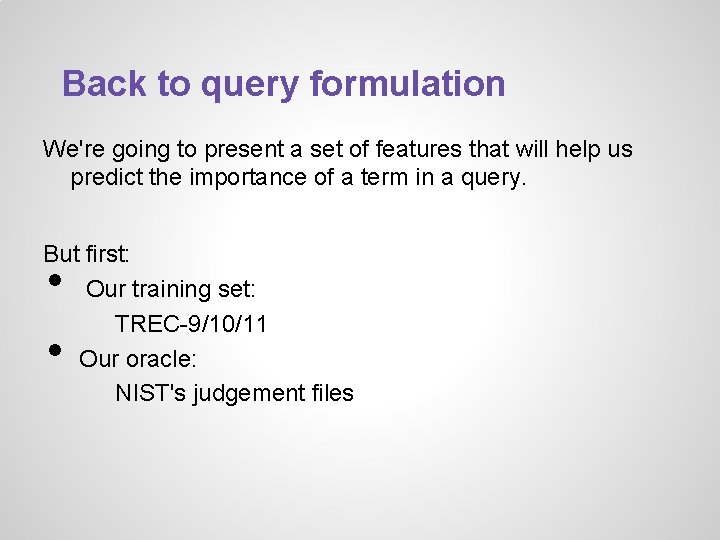 Back to query formulation We're going to present a set of features that will Back to query formulation We're going to present a set of features that will