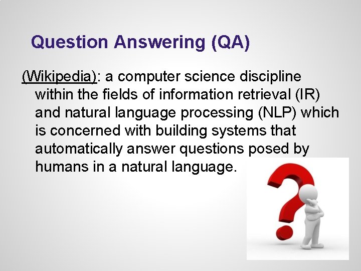 Question Answering (QA) (Wikipedia): a computer science discipline within the fields of information retrieval Question Answering (QA) (Wikipedia): a computer science discipline within the fields of information retrieval