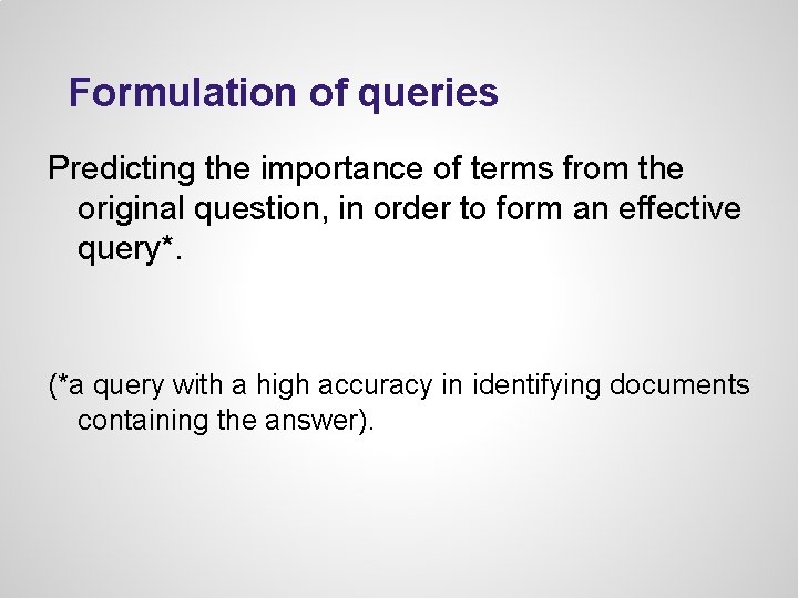 Formulation of queries Predicting the importance of terms from the original question, in order Formulation of queries Predicting the importance of terms from the original question, in order