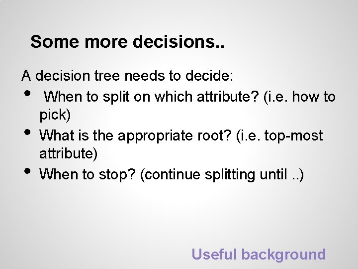 Some more decisions. . A decision tree needs to decide: When to split on Some more decisions. . A decision tree needs to decide: When to split on
