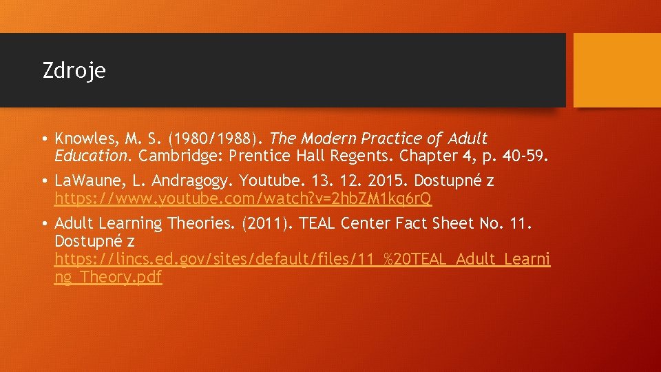 Zdroje • Knowles, M. S. (1980/1988). The Modern Practice of Adult Education. Cambridge: Prentice