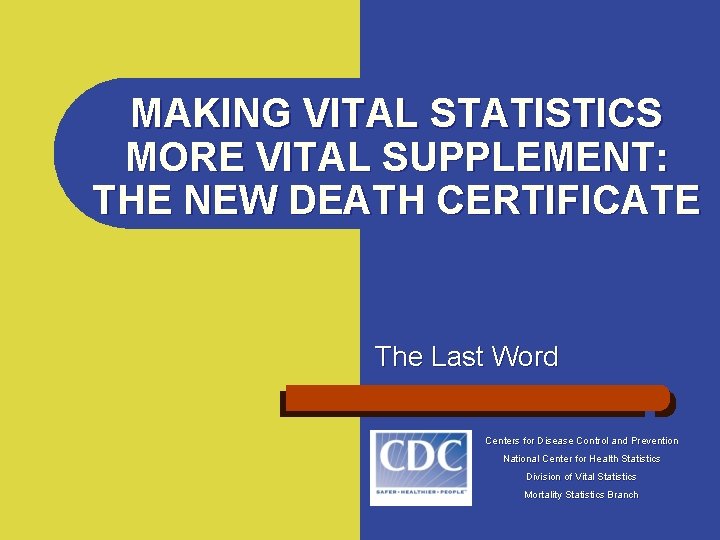 MAKING VITAL STATISTICS MORE VITAL SUPPLEMENT: THE NEW DEATH CERTIFICATE The Last Word Centers