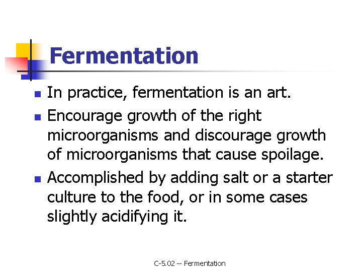 Fermentation n In practice, fermentation is an art. Encourage growth of the right microorganisms