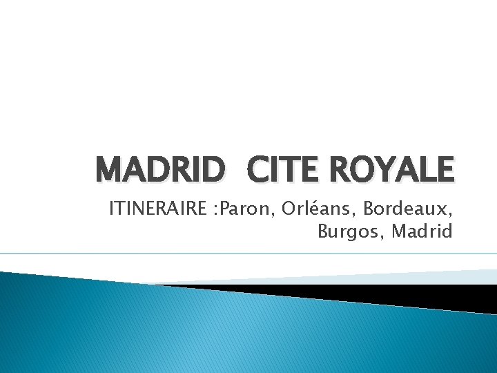 MADRID CITE ROYALE ITINERAIRE : Paron, Orléans, Bordeaux, Burgos, Madrid 