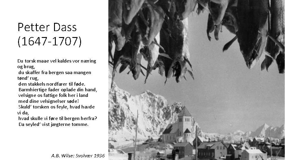 Petter Dass (1647 -1707) Du torsk maae vel kaldes vor næring og brug, du