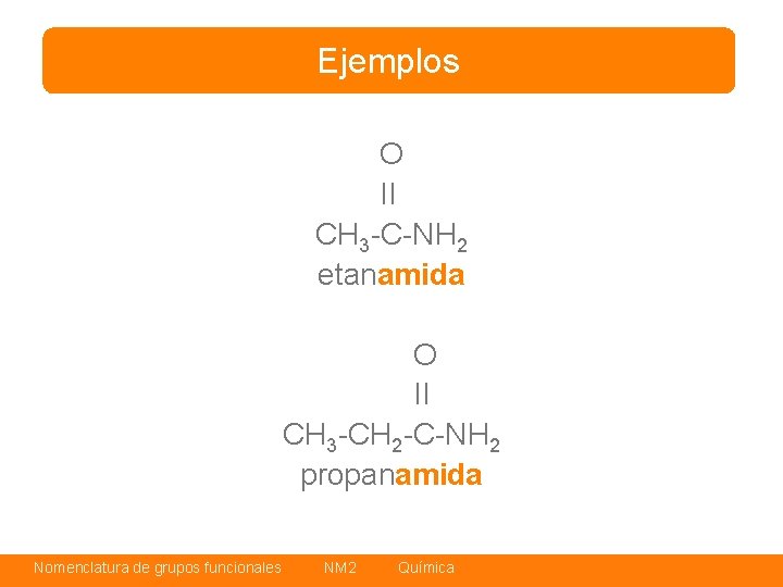 Ejemplos O II CH 3 -C-NH 2 etanamida O II CH 3 -CH 2