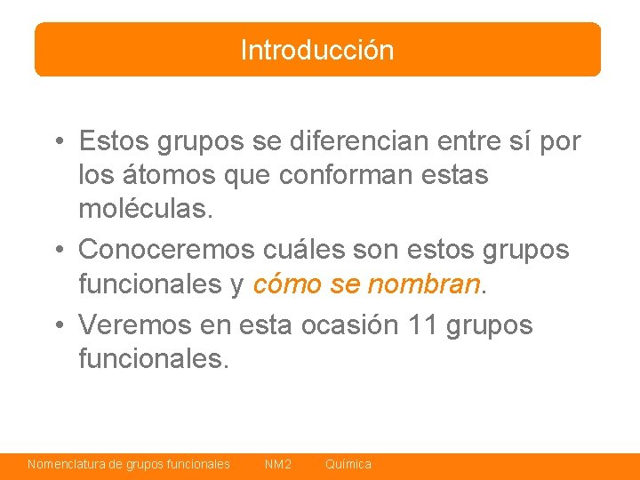 Introducción • Estos grupos se diferencian entre sí por los átomos que conforman estas