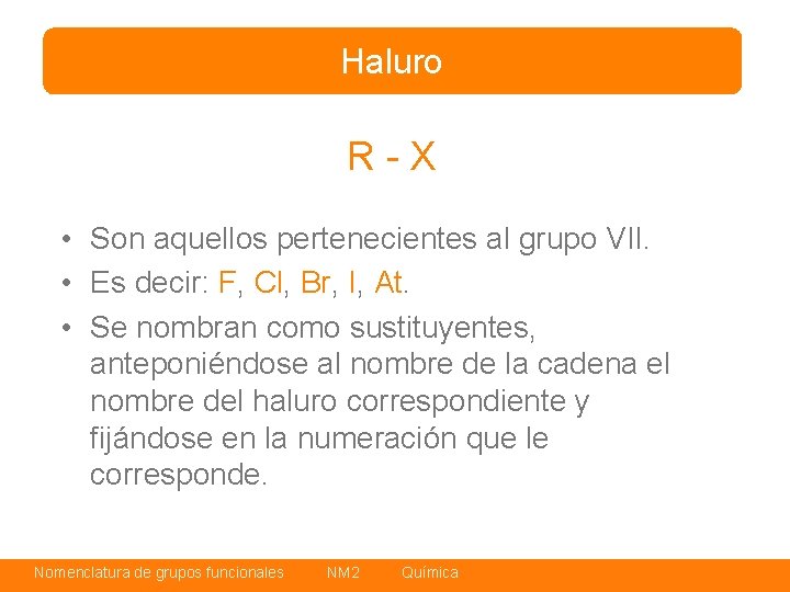 Haluro R-X • Son aquellos pertenecientes al grupo VII. • Es decir: F, Cl,