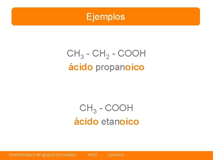Ejemplos CH 3 - CH 2 - COOH ácido propanoico CH 3 - COOH