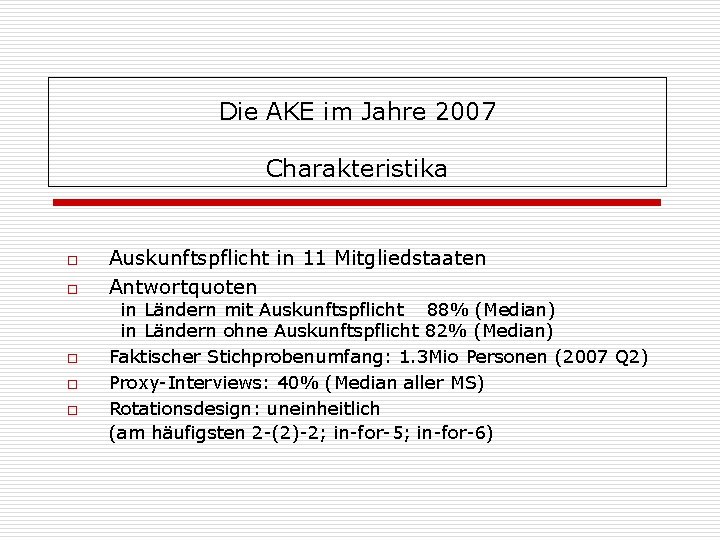 Die AKE im Jahre 2007 Charakteristika o o o Auskunftspflicht in 11 Mitgliedstaaten Antwortquoten