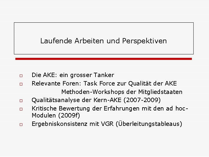 Laufende Arbeiten und Perspektiven o o o Die AKE: ein grosser Tanker Relevante Foren: