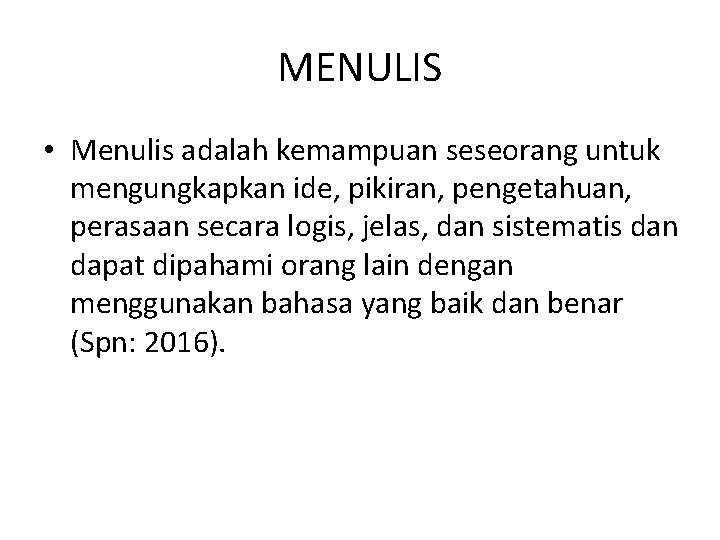 MENULIS • Menulis adalah kemampuan seseorang untuk mengungkapkan ide, pikiran, pengetahuan, perasaan secara logis,