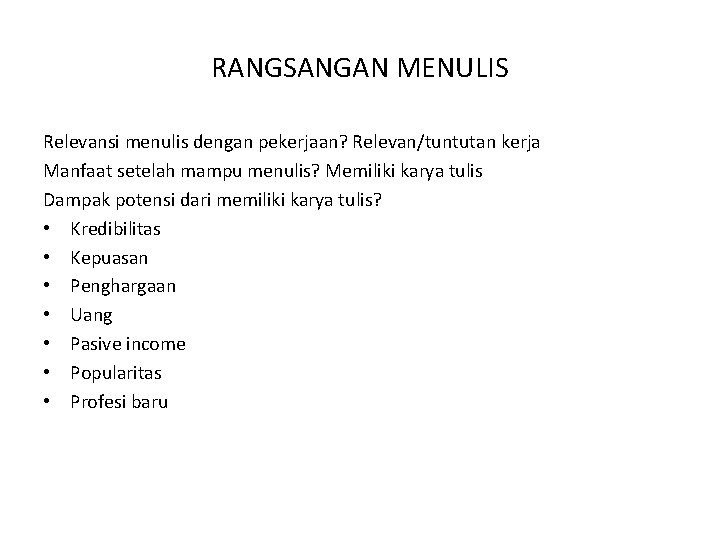 RANGSANGAN MENULIS Relevansi menulis dengan pekerjaan? Relevan/tuntutan kerja Manfaat setelah mampu menulis? Memiliki karya