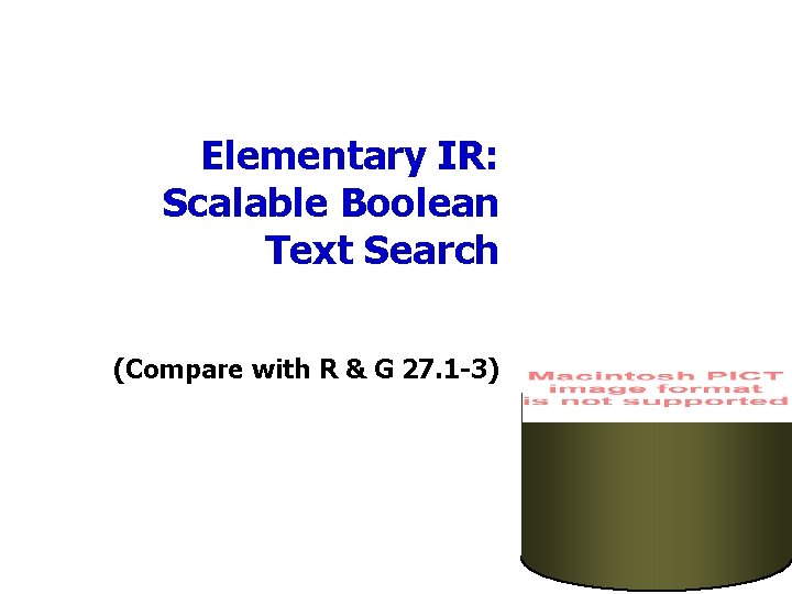 Elementary IR: Scalable Boolean Text Search (Compare with R & G 27. 1 -3)