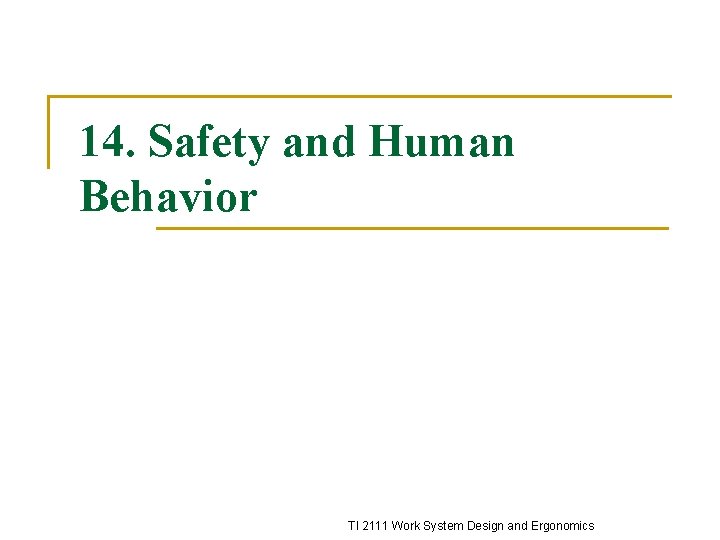 14. Safety and Human Behavior TI 2111 Work System Design and Ergonomics 