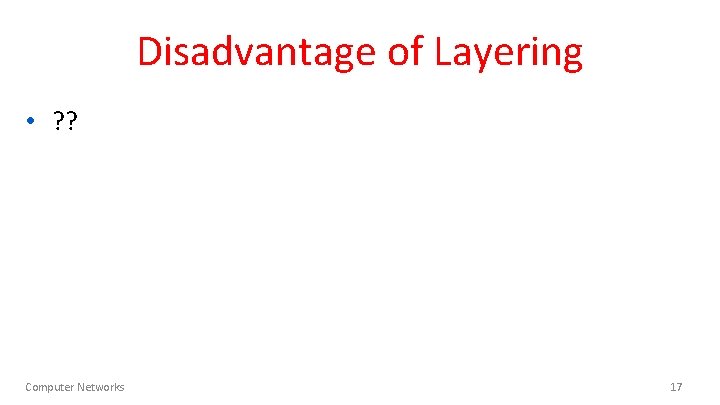 Disadvantage of Layering • ? ? Computer Networks 17 