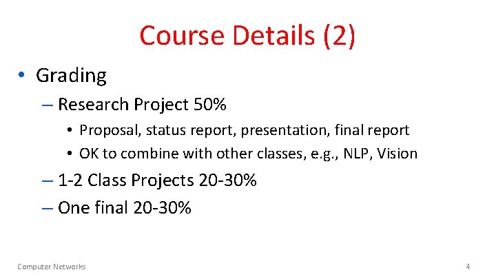 Course Details (2) • Grading – Research Project 50% • Proposal, status report, presentation,