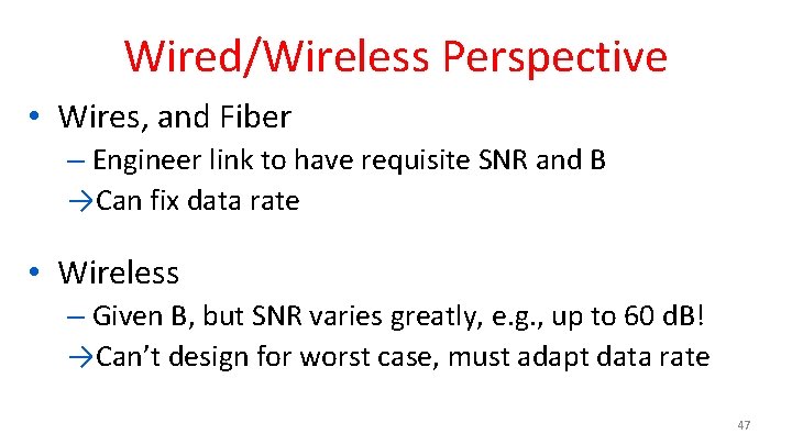 Wired/Wireless Perspective • Wires, and Fiber – Engineer link to have requisite SNR and