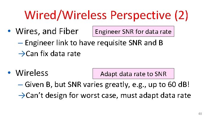 Wired/Wireless Perspective (2) • Wires, and Fiber Engineer SNR for data rate – Engineer
