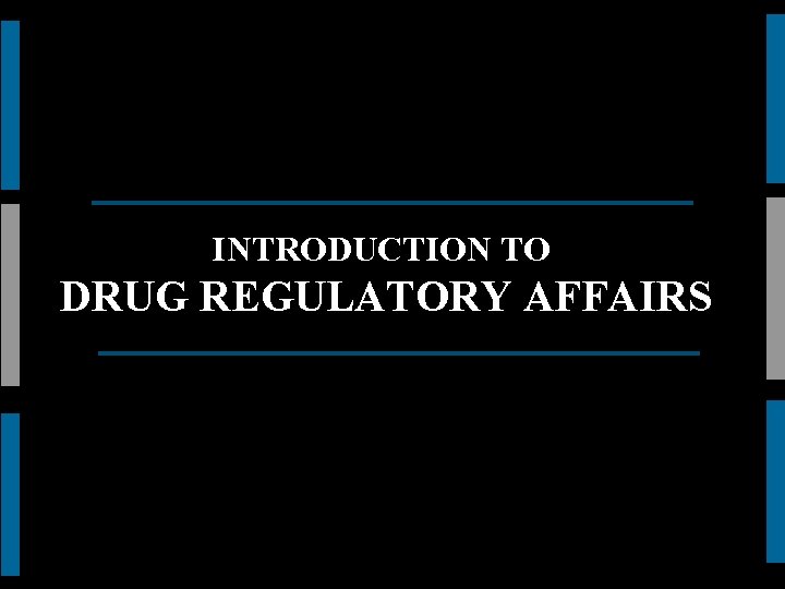 INTRODUCTION TO DRUG REGULATORY AFFAIRS 