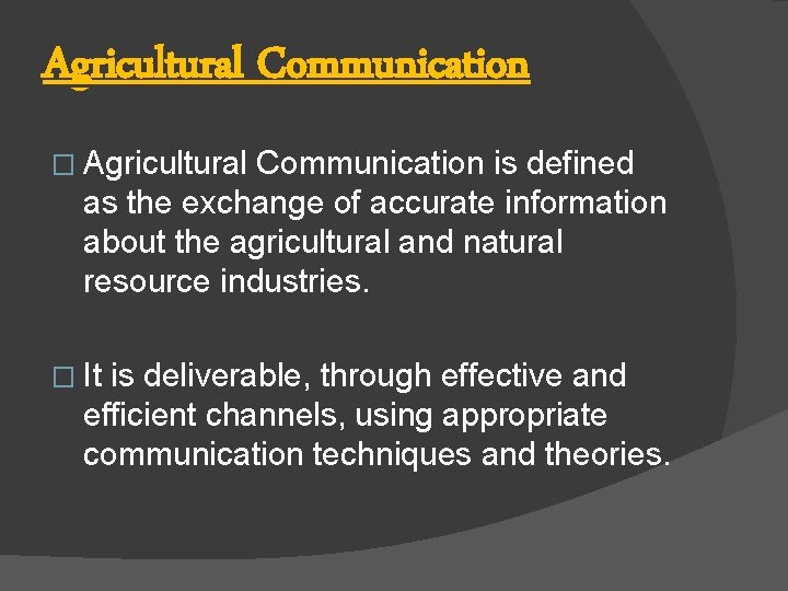 Agricultural Communication � Agricultural Communication is defined as the exchange of accurate information about