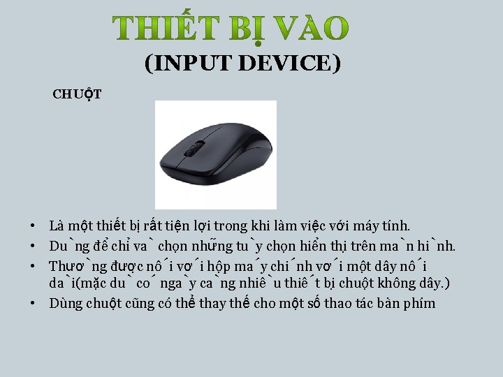 (INPUT DEVICE) CHUỘT • Là một thiết bị rất tiện lợi trong khi làm