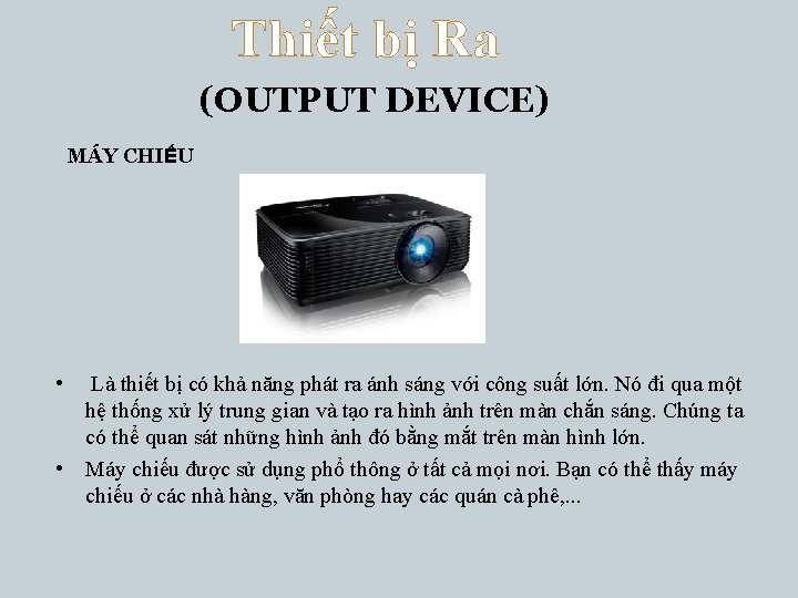 Thiết bị Ra (OUTPUT DEVICE) MÁY CHIẾU • Là thiết bị có khả năng