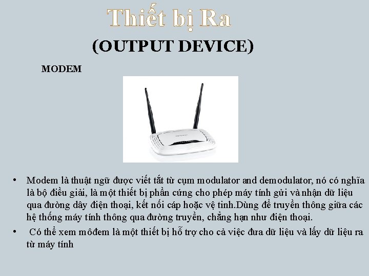 Thiết bị Ra (OUTPUT DEVICE) MODEM • Modem là thuật ngữ được viết tắt