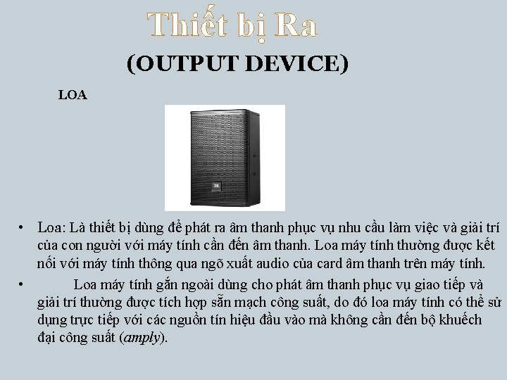 Thiết bị Ra (OUTPUT DEVICE) LOA • Loa: Là thiết bị dùng để phát