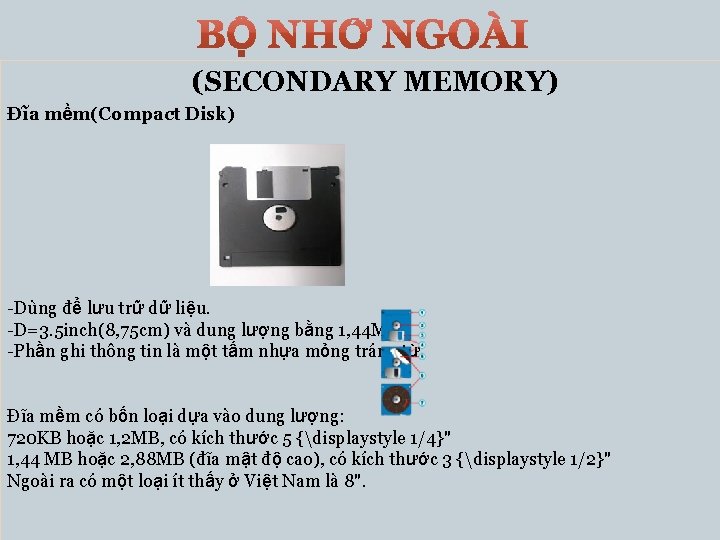 (SECONDARY MEMORY) Đĩa mềm(Compact Disk) -Dùng để lưu trữ dữ liệu. -D=3. 5 inch(8,