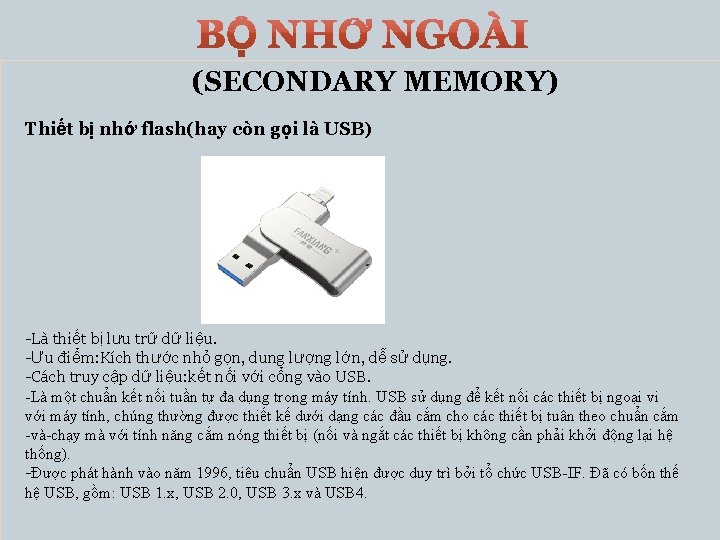 (SECONDARY MEMORY) Thiết bị nhớ flash(hay còn gọi là USB) -Là thiết bị lưu