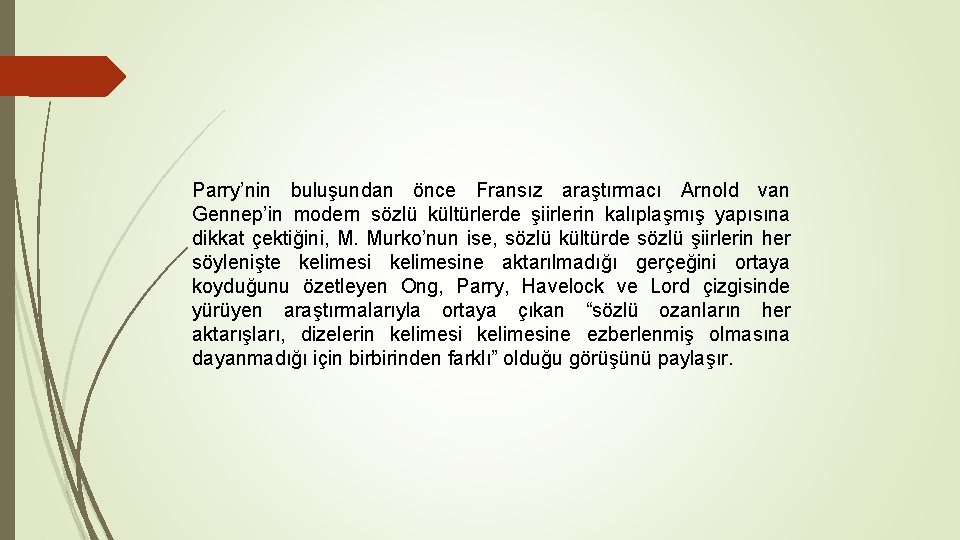 Parry’nin buluşundan önce Fransız araştırmacı Arnold van Gennep’in modern sözlü kültürlerde şiirlerin kalıplaşmış yapısına