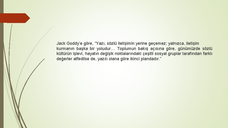 Jack Goddy’e göre, “Yazı, sözlü iletişimin yerine geçemez; yalnızca, iletişim kurmanın başka bir yoludur…