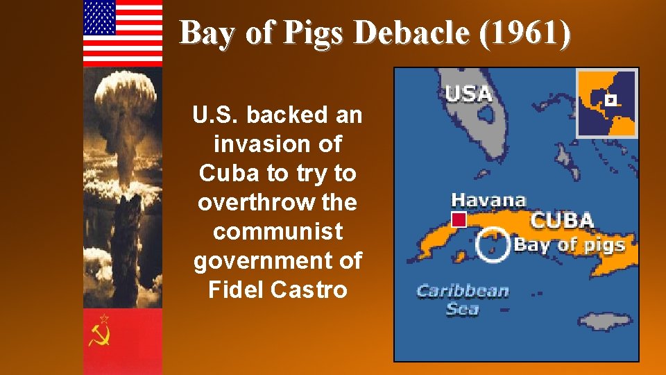 Bay of Pigs Debacle (1961) U. S. backed an invasion of Cuba to try