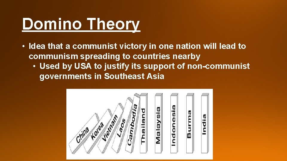 Domino Theory • Idea that a communist victory in one nation will lead to