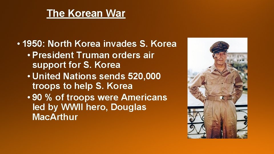 The Korean War • 1950: North Korea invades S. Korea • President Truman orders