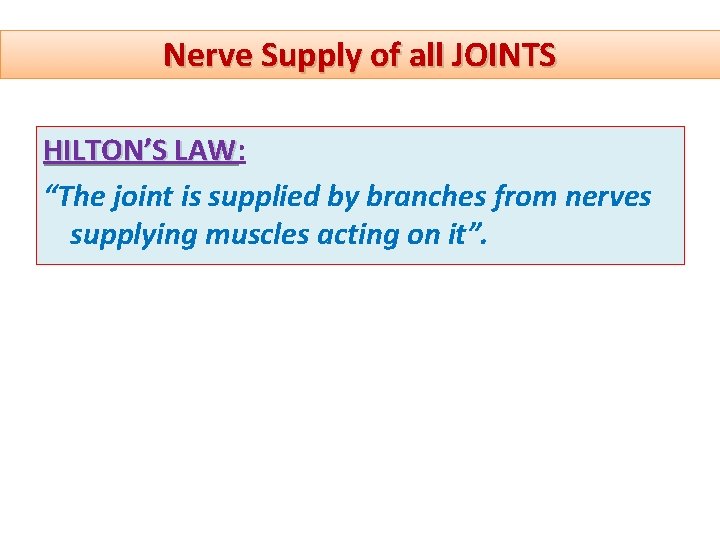 Nerve Supply of all JOINTS HILTON’S LAW: LAW “The joint is supplied by branches