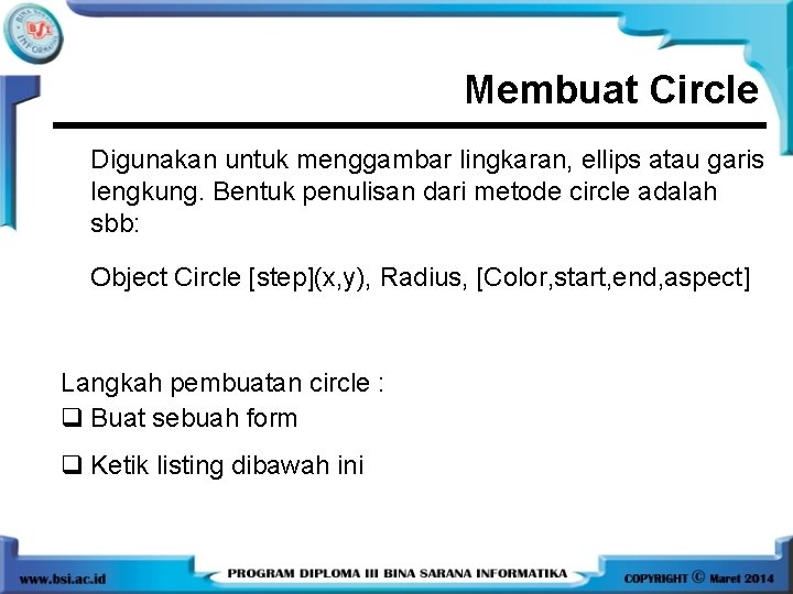 Membuat Circle Digunakan untuk menggambar lingkaran, ellips atau garis lengkung. Bentuk penulisan dari metode Membuat Circle Digunakan untuk menggambar lingkaran, ellips atau garis lengkung. Bentuk penulisan dari metode