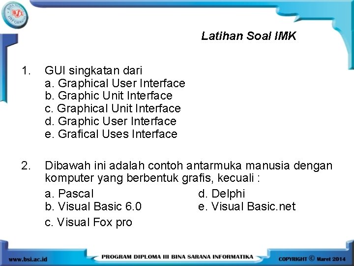 Latihan Soal IMK 1. GUI singkatan dari a. Graphical User Interface b. Graphic Unit Latihan Soal IMK 1. GUI singkatan dari a. Graphical User Interface b. Graphic Unit
