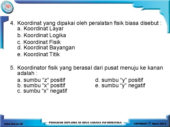 4. Koordinat yang dipakai oleh peralatan fisik biasa disebut : a. Koordinat Layar b. 4. Koordinat yang dipakai oleh peralatan fisik biasa disebut : a. Koordinat Layar b.