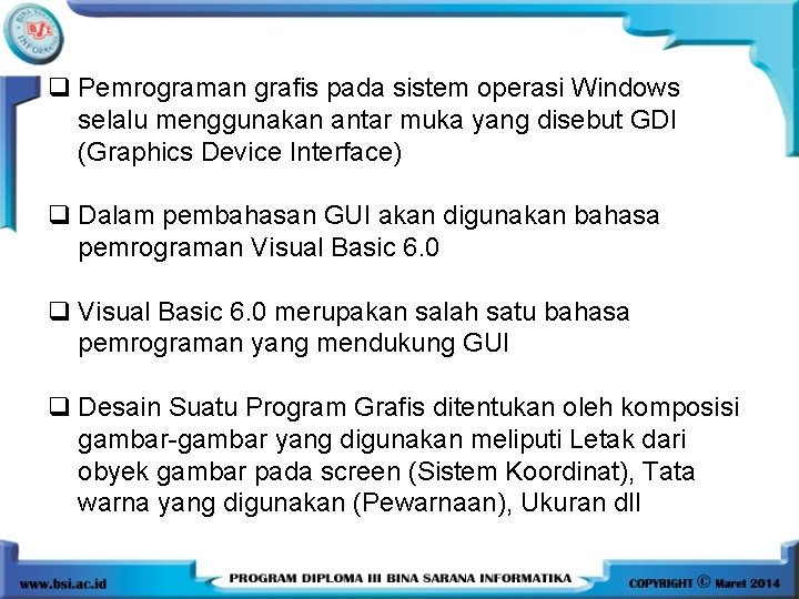 q Pemrograman grafis pada sistem operasi Windows selalu menggunakan antar muka yang disebut GDI q Pemrograman grafis pada sistem operasi Windows selalu menggunakan antar muka yang disebut GDI