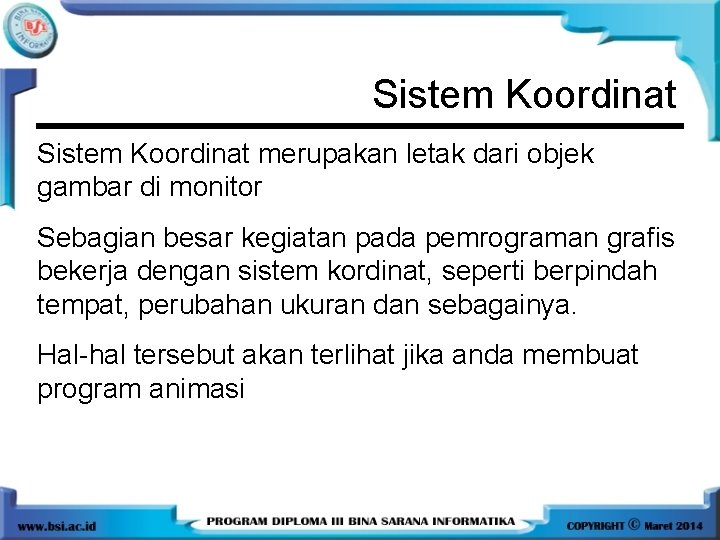 Sistem Koordinat merupakan letak dari objek gambar di monitor Sebagian besar kegiatan pada pemrograman Sistem Koordinat merupakan letak dari objek gambar di monitor Sebagian besar kegiatan pada pemrograman