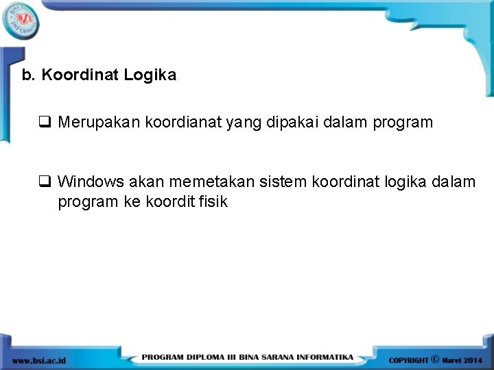 b. Koordinat Logika q Merupakan koordianat yang dipakai dalam program q Windows akan memetakan b. Koordinat Logika q Merupakan koordianat yang dipakai dalam program q Windows akan memetakan