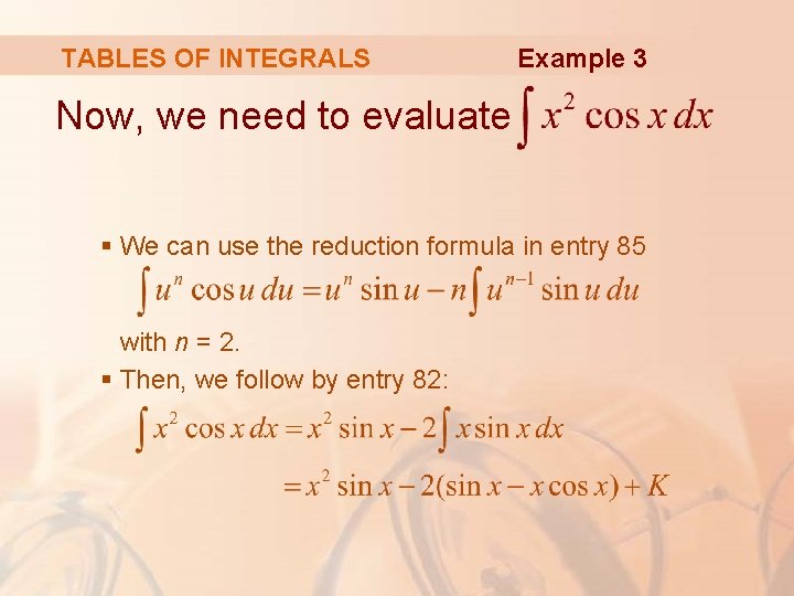 TABLES OF INTEGRALS Example 3 Now, we need to evaluate § We can use