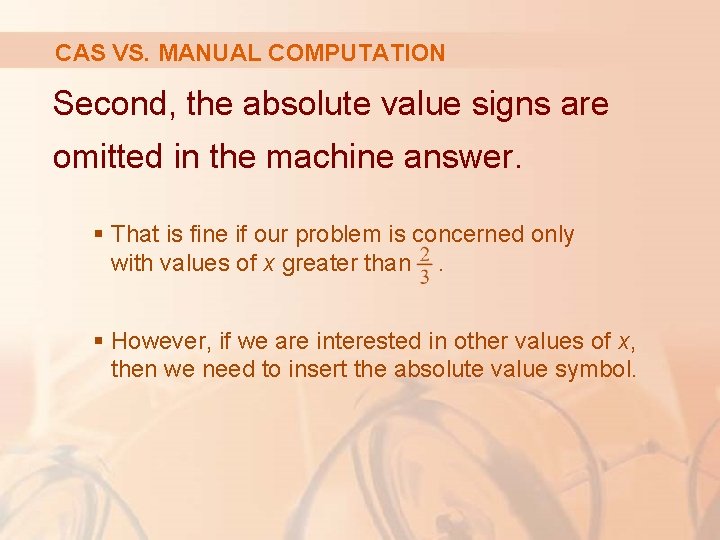 CAS VS. MANUAL COMPUTATION Second, the absolute value signs are omitted in the machine