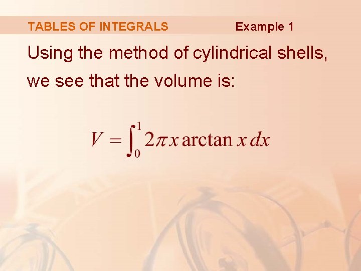 TABLES OF INTEGRALS Example 1 Using the method of cylindrical shells, we see that