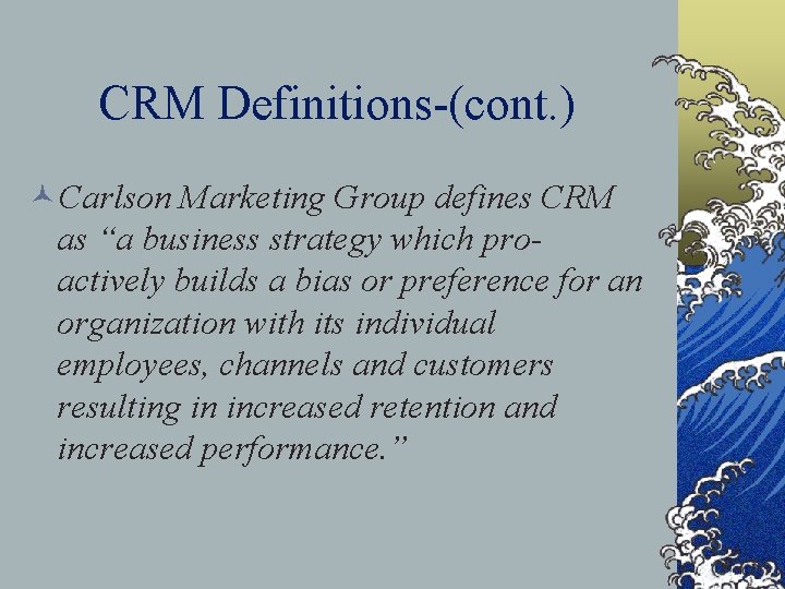 CRM Definitions-(cont. ) ©Carlson Marketing Group defines CRM as “a business strategy which proactively