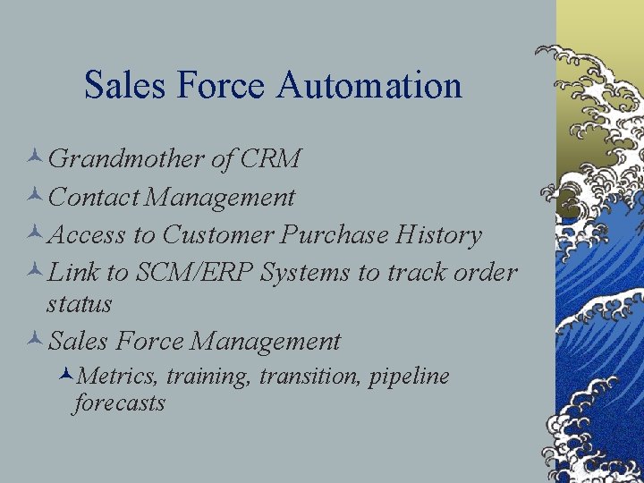 Sales Force Automation ©Grandmother of CRM ©Contact Management ©Access to Customer Purchase History ©Link